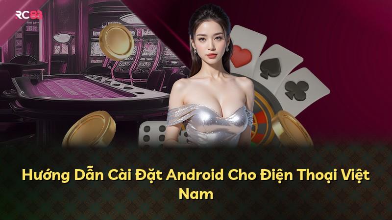 Hướng Dẫn Cài Đặt Android Cho Điện Thoại Việt Nam