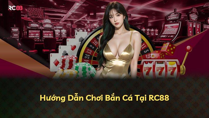 Hướng Dẫn Chơi Bắn Cá Tại RC88