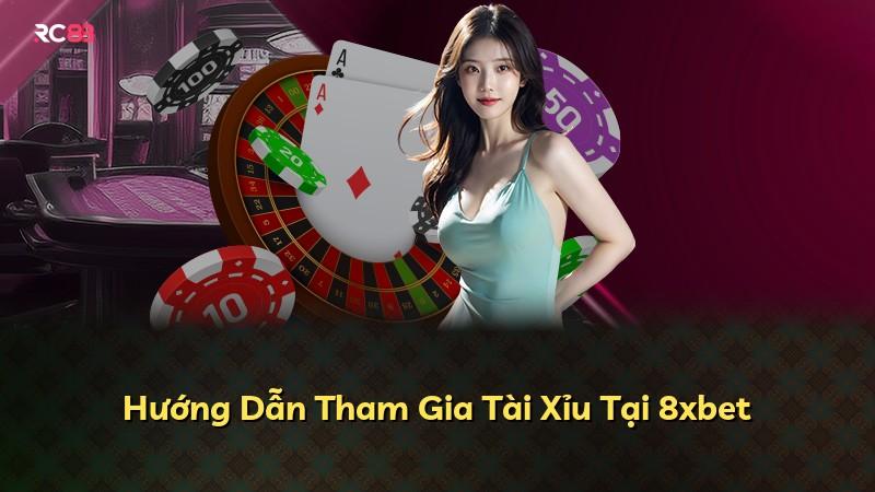 Hướng Dẫn Tham Gia Tài Xỉu Tại 8xbet