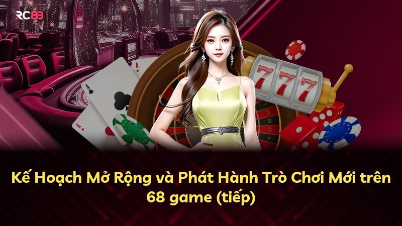 Kế Hoạch Mở Rộng và Phát Hành Trò Chơi Mới trên 68 game (tiếp)