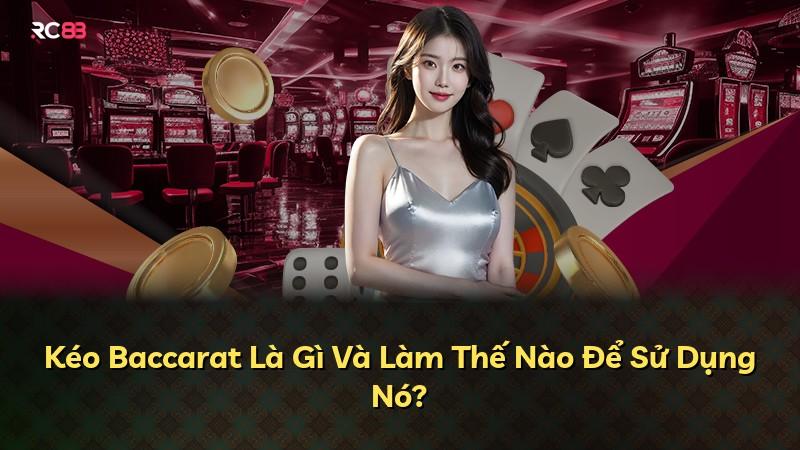 Kéo Baccarat Là Gì Và Làm Thế Nào Để Sử Dụng Nó?