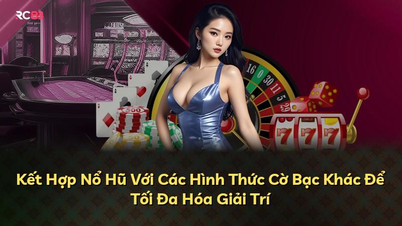 Kết Hợp Nổ Hũ Với Các Hình Thức Cờ Bạc Khác Để Tối Đa Hóa Giải Trí