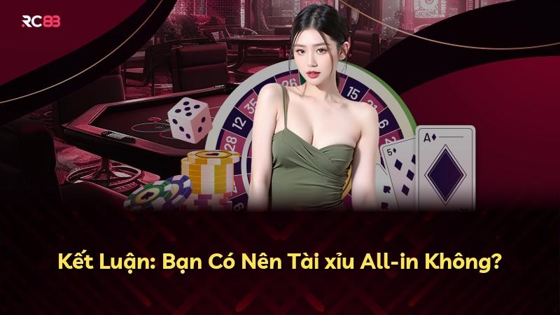 Kết Luận: Bạn Có Nên Tài xỉu All-in Không?