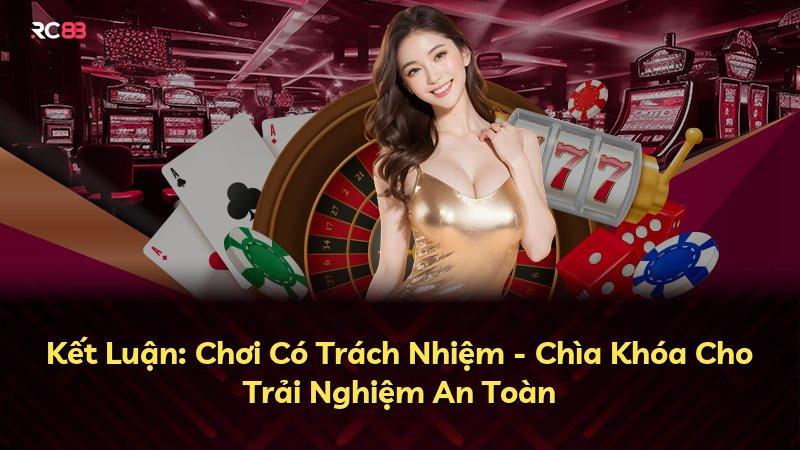 Kết Luận: Chơi Có Trách Nhiệm - Chìa Khóa Cho Trải Nghiệm An Toàn