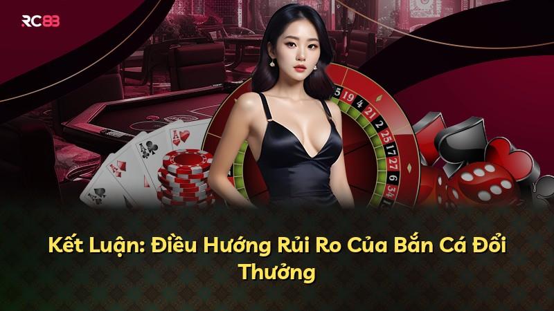 Kết Luận: Điều Hướng Rủi Ro Của Bắn Cá Đổi Thưởng