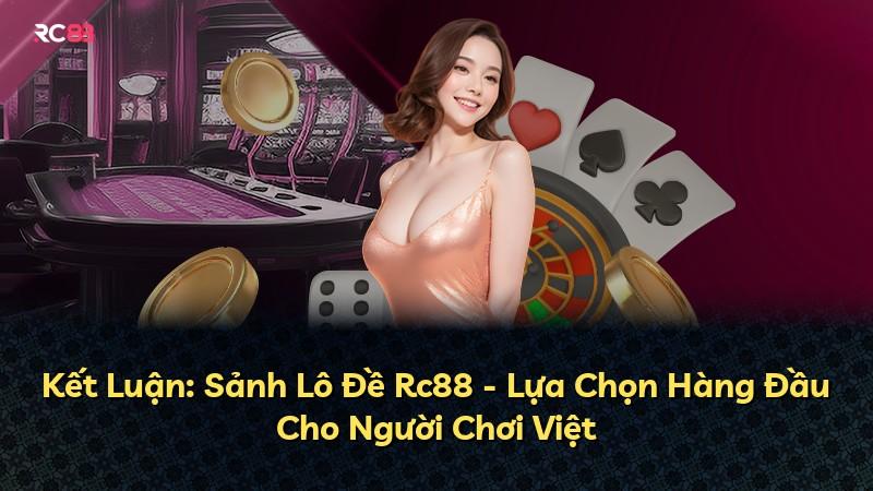 Kết Luận: Sảnh Lô Đề Rc88 - Lựa Chọn Hàng Đầu Cho Người Chơi Việt