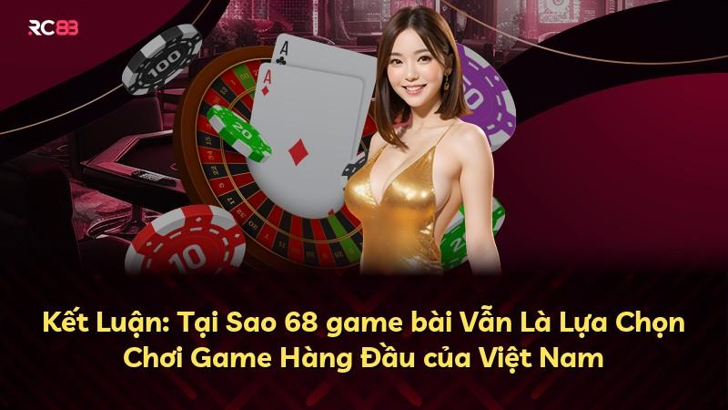 Kết Luận: Tại Sao 68 game bài Vẫn Là Lựa Chọn Chơi Game Hàng Đầu của Việt Nam