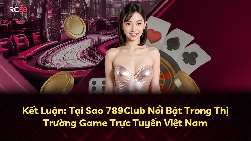 Kết Luận: Tại Sao 789Club Nổi Bật Trong Thị Trường Game Trực Tuyến Việt Nam