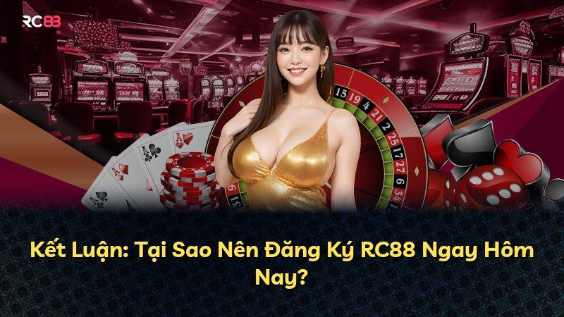 Kết Luận: Tại Sao Nên Đăng Ký RC88 Ngay Hôm Nay?