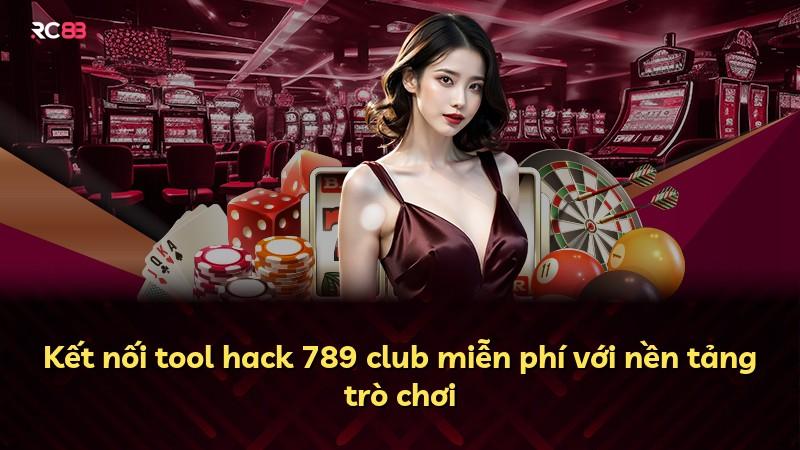Kết nối tool hack 789 club miễn phí với nền tảng trò chơi