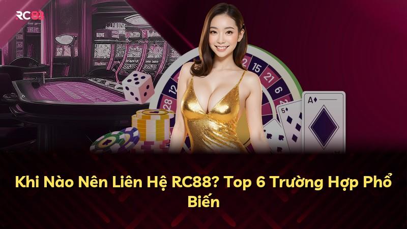 Khi Nào Nên Liên Hệ RC88? Top 6 Trường Hợp Phổ Biến