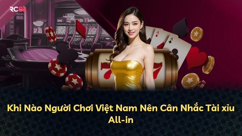 Khi Nào Người Chơi Việt Nam Nên Cân Nhắc Tài xỉu All-in
