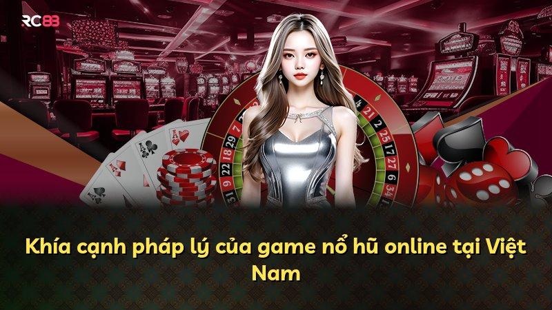Khía cạnh pháp lý của game nổ hũ online tại Việt Nam