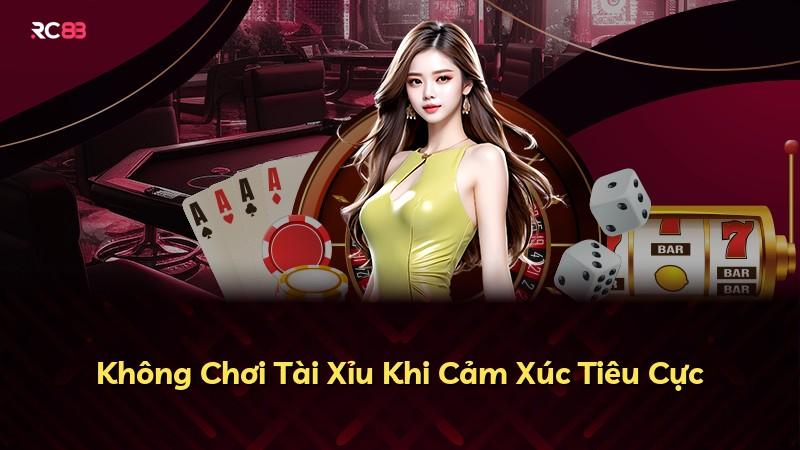 Không Chơi Tài Xỉu Khi Cảm Xúc Tiêu Cực