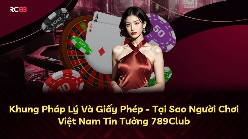 Khung Pháp Lý Và Giấy Phép - Tại Sao Người Chơi Việt Nam Tin Tưởng 789Club