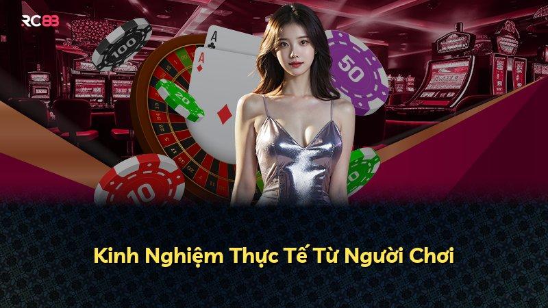 Kinh Nghiệm Thực Tế Từ Người Chơi