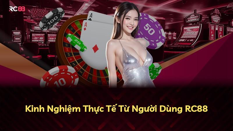 Kinh Nghiệm Thực Tế Từ Người Dùng RC88