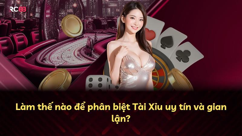 Làm thế nào để phân biệt Tài Xỉu uy tín và gian lận?