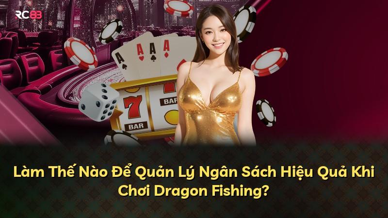 Làm Thế Nào Để Quản Lý Ngân Sách Hiệu Quả Khi Chơi Dragon Fishing?
