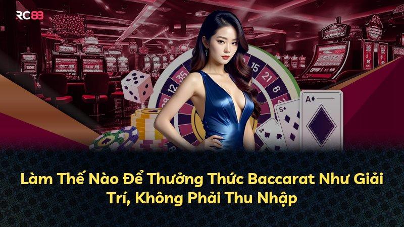 Làm Thế Nào Để Thưởng Thức Baccarat Như Giải Trí, Không Phải Thu Nhập