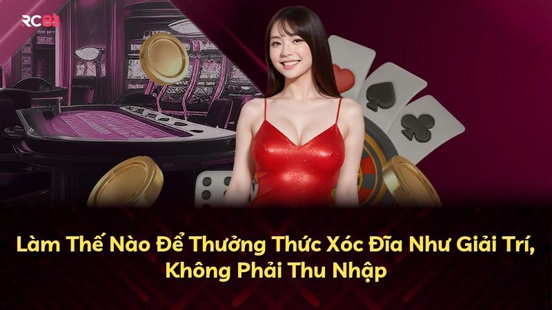 Làm Thế Nào Để Thưởng Thức Xóc Đĩa Như Giải Trí, Không Phải Thu Nhập