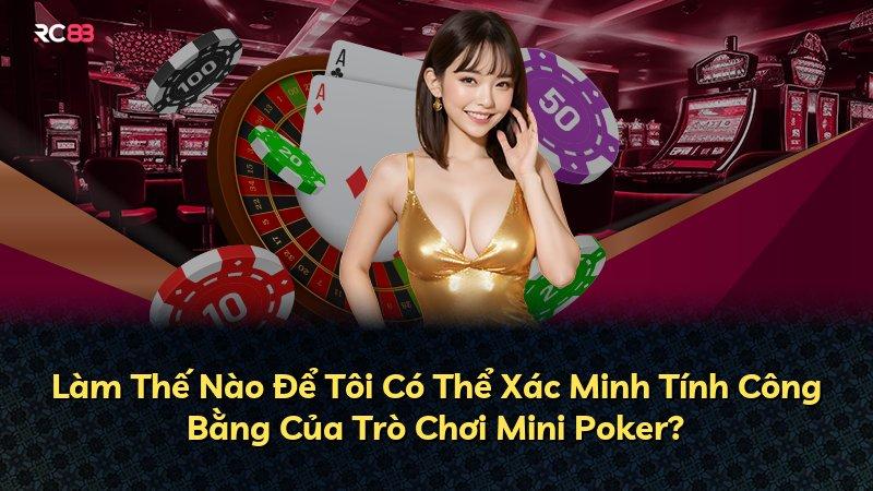 Làm Thế Nào Để Tôi Có Thể Xác Minh Tính Công Bằng Của Trò Chơi Mini Poker?
