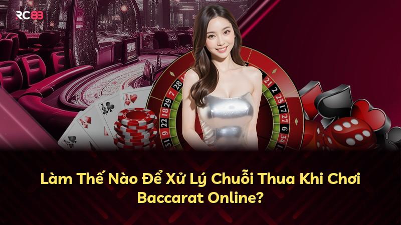 Làm Thế Nào Để Xử Lý Chuỗi Thua Khi Chơi Baccarat Online?