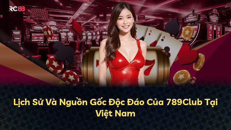 Lịch Sử Và Nguồn Gốc Độc Đáo Của 789Club Tại Việt Nam