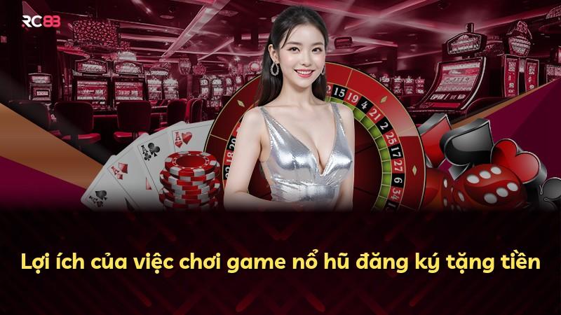 Lợi ích của việc chơi game nổ hũ đăng ký tặng tiền
