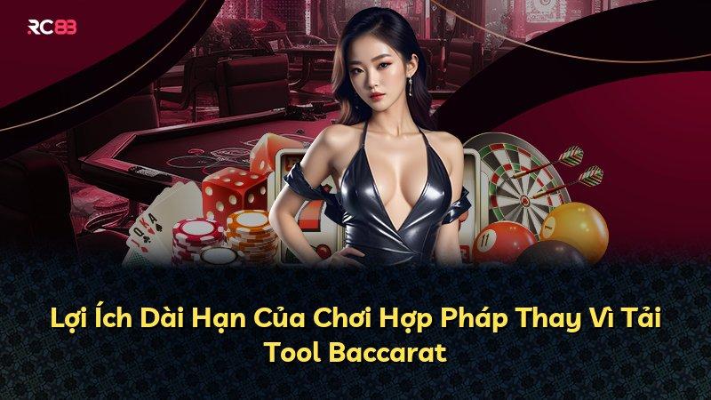 Lợi Ích Dài Hạn Của Chơi Hợp Pháp Thay Vì Tải Tool Baccarat