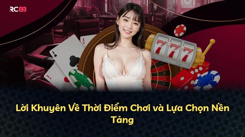 Lời Khuyên Về Thời Điểm Chơi và Lựa Chọn Nền Tảng