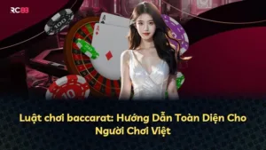 Luật chơi baccarat: Hướng Dẫn Toàn Diện Cho Người Chơi Việt