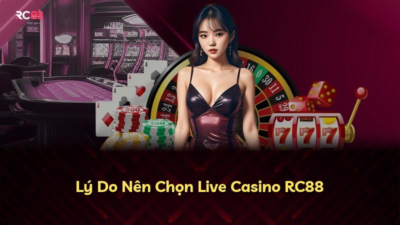 Lý Do Nên Chọn Live Casino RC88