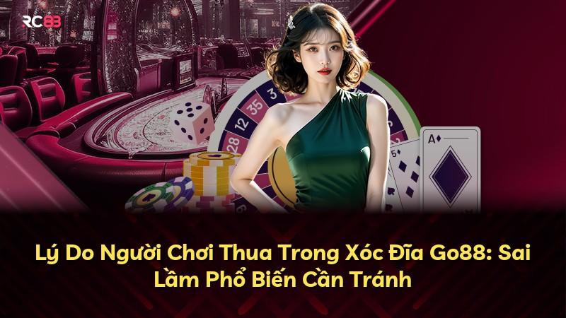 Lý Do Người Chơi Thua Trong Xóc Đĩa Go88: Sai Lầm Phổ Biến Cần Tránh