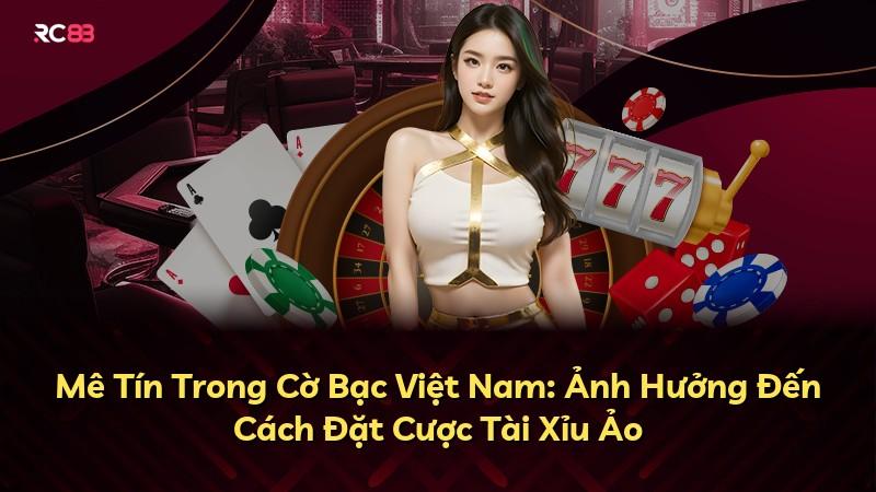 Mê Tín Trong Cờ Bạc Việt Nam: Ảnh Hưởng Đến Cách Đặt Cược Tài Xỉu Ảo