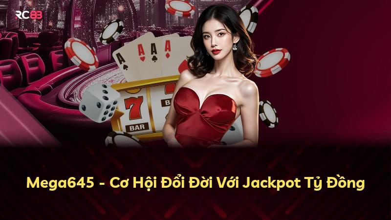 Mega645 - Cơ Hội Đổi Đời Với Jackpot Tỷ Đồng
