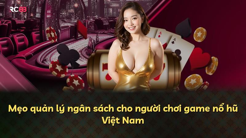 Mẹo quản lý ngân sách cho người chơi game nổ hũ Việt Nam