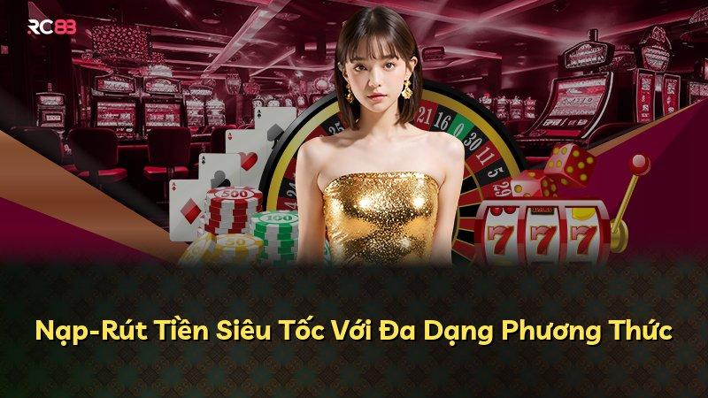 Nạp-Rút Tiền Siêu Tốc Với Đa Dạng Phương Thức