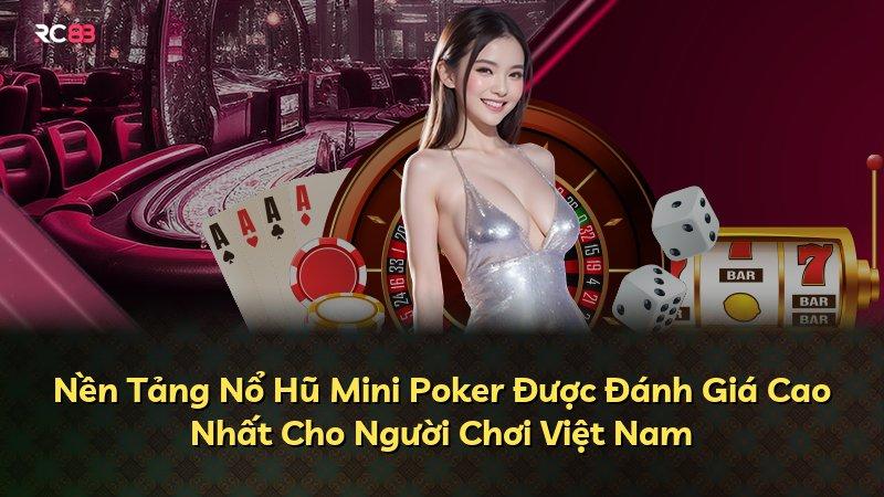 Nền Tảng Nổ Hũ Mini Poker Được Đánh Giá Cao Nhất Cho Người Chơi Việt Nam