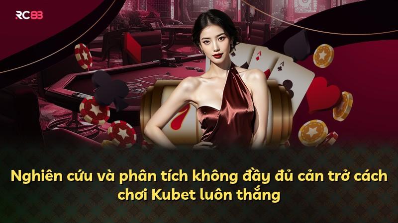 Nghiên cứu và phân tích không đầy đủ cản trở cách chơi Kubet luôn thắng