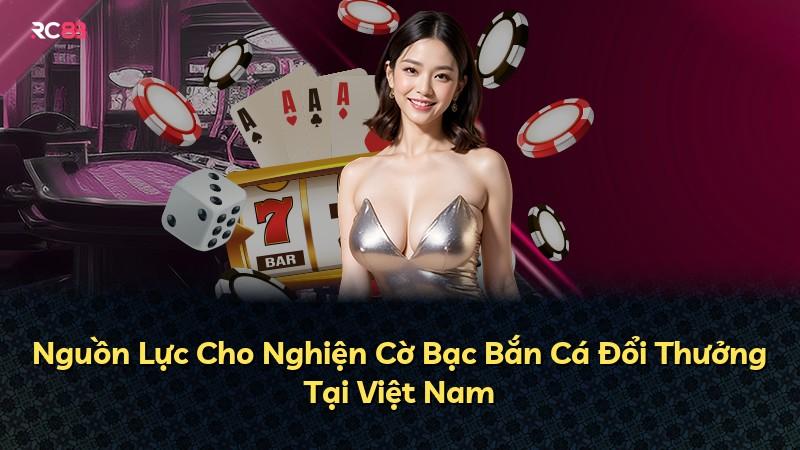 Nguồn Lực Cho Nghiện Cờ Bạc Bắn Cá Đổi Thưởng Tại Việt Nam