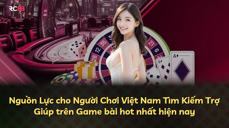 Nguồn Lực cho Người Chơi Việt Nam Tìm Kiếm Trợ Giúp trên Game bài hot nhất hiện nay