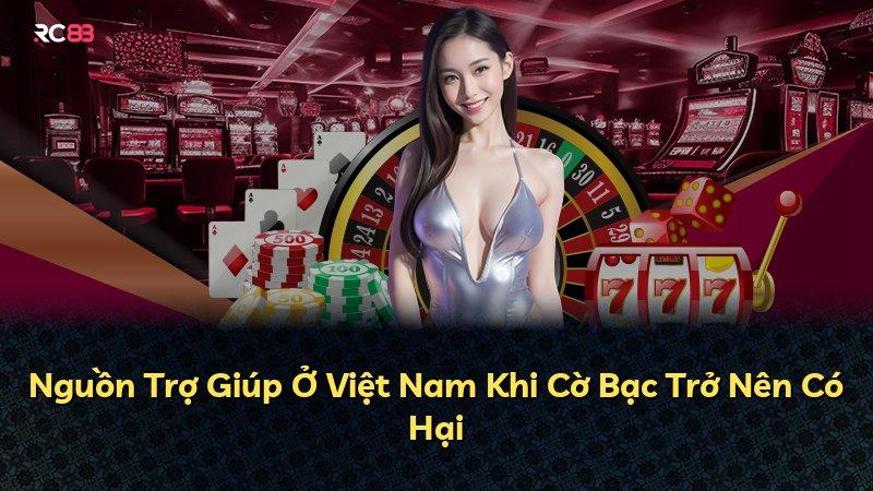 Nguồn Trợ Giúp Ở Việt Nam Khi Cờ Bạc Trở Nên Có Hại