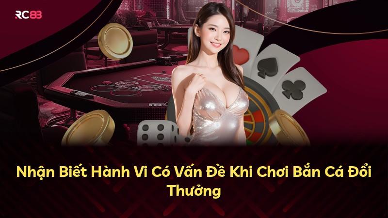 Nhận Biết Hành Vi Có Vấn Đề Khi Chơi Bắn Cá Đổi Thưởng