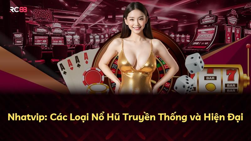 Nhatvip: Các Loại Nổ Hũ Truyền Thống và Hiện Đại