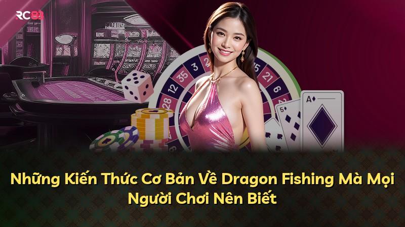 Những Kiến Thức Cơ Bản Về Dragon Fishing Mà Mọi Người Chơi Nên Biết