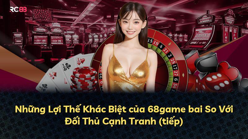Những Lợi Thế Khác Biệt của 68game bai So Với Đối Thủ Cạnh Tranh (tiếp)