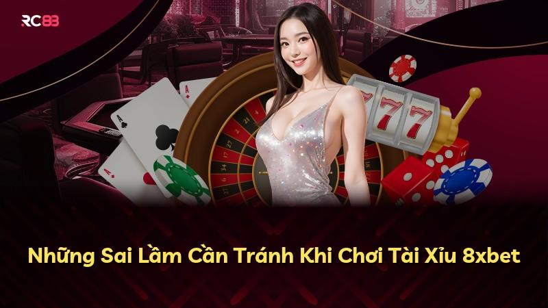 Những Sai Lầm Cần Tránh Khi Chơi Tài Xỉu 8xbet