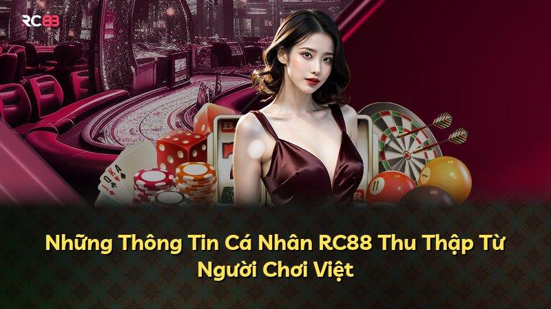 Những Thông Tin Cá Nhân RC88 Thu Thập Từ Người Chơi Việt