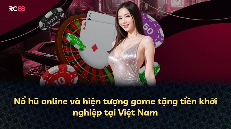 Nổ hũ online và hiện tượng game tặng tiền khởi nghiệp tại Việt Nam